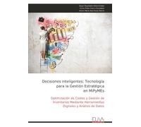 Decisiones inteligentes: Tecnología para la Gestión Estratégica en MiPyMEs: Optimización de Costos y Gestión de Inventarios Mediante Herramientas Digitales y Análisis de Datos