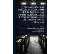 Decisiones Sacrae Rotae Romanae Coram R. P. D. Theodulpho Mertel Ejusdem Sacrae Rotae Auditore Nunc Ab Internis Status Negociis