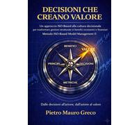 Decisioni che creano valore: Un approccio ISO-Based alla cultura decisionale per trasformare gestioni strutturate in benefici economici e finanziari