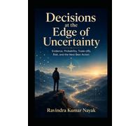 Decisions at the Edge of Uncertainty: Evidence, Probability, Trade-offs, Risk, and the Next Best Action (The Golden Architecture of Thought)