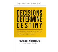Decisions Determine Destiny: How the Choices You Make, Shape Your Life, Your Family, and Your Destiny