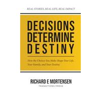 Decisions Determine Destiny: How the Choices You Make, Shape Your Life, Your Family, and Your Destiny