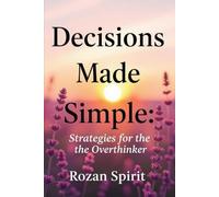 Decisions Made Simple: Strategies for the Overthinker