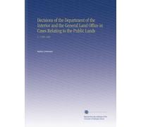 Decisions of the Department of the Interior and the General Land Office in Cases Relating to the Public Lands: V. 1 1881-1883