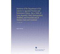 Decisions of the Department of the Interior in Appealed Pension and Retirement Claims, Also a Table of Cases Reported, Cited, Distinguished, Modified, ... Statutes Cited and Construed: V. 10 18981900