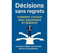 Décisions sans regrets: Comment choisir avec assurance et sérénité