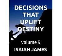 DECISIONS THAT UPLIFT DESTINY: 5