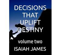 DECISIONS THAT UPLIFT DESTINY: volume two: 2