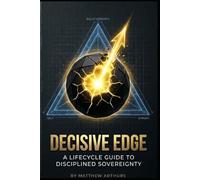 DECISIVE EDGE: A Lifecycle Guide to Disciplined Sovereignty (The Decisive Edge Series)