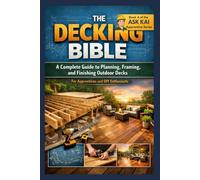 Deck Building Bible: A Complete Guide to Planning, Framing, and Finishing Outdoor Decks for apprentices and Diy enthusiasts (Ask Kai: Apprentice Series)