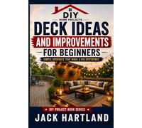 Deck Ideas and Improvements for Beginners: Simple Upgrades That Make a Big Difference (DIY Projects Book Series)
