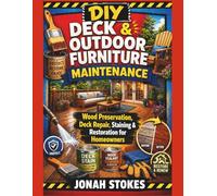 Deck & Outdoor Furniture Maintenance: Wood Preservation, Deck Repair, Staining & Restoration for Homeowners (The Workshop Expert Series)
