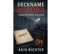 Deckname Aurora: Leben im Dienst der Stasi (Im Schatten der Stasi: Wahre Geschichten aus der DDR)