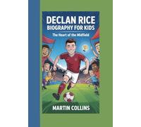DECLAN RICE BIOGRAPHY FOR KIDS: The Heart Of The Midfield