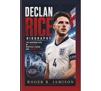 DECLAN RICE BIOGRAPHY: The Inspiring Rise Of England’s Midfield Leader And Football Icon