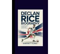 DECLAN RICE BIOGRAPHY: The Journey from Academy Reject to England's Midfield General