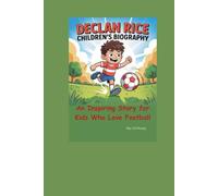 DECLAN RICE CHILDREN’S BIOGRAPHY An Inspiring Story for Kids Who Love Football: An Inspiring Story for Kids Who Love Footbal