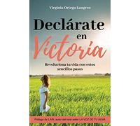 Declárate en victoria: Revoluciona tu vida con estos sencillos pasos