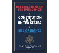 Declaration of Independence, Constitution of the United States, Bill of Rights and All Amendments: Original Text and Modern English Paraphrase