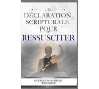 DÉCLARATION SCRIPTURALE POUR RESSUSCITER: Confessions prophétiques et affirmations positives quotidiennes pour débloquer la faveur, la prospérité et la domination en toute saison
