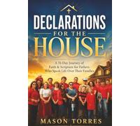 Declarations for the House: A 31-Day Devotional for Fathers Who Speak Life, Faith and God’s Word Over Their Families