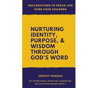Declarations to Speak Life Over Your Children: Nurturing Identity, Purpose and Wisdom Through God's Word