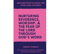 Declarations to Speak Life Over Your Children: Nurturing Reverence, Worship, & the Fear of the Lord Through God's Word