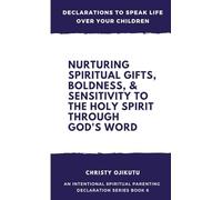 Declarations to Speak Life Over Your Children: Nurturing Spiritual Gifts, Boldness, & Sensitivity to the Holy Spirit Through God's Word