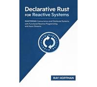 Declarative Rust FOR Reactive Systems: Mastering Concurrency and Distributed Systems with Functional Reactive Programming and Async Streams