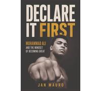 Declare It First: Muhammad Ali and the Mindset of Becoming Great