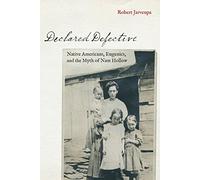 Declared Defective: Native Americans, Eugenics, and the Myth of Nam Hollow (Critical Studies in the History of Anthropology)