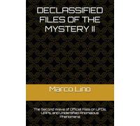 DECLASSIFIED FILES OF THE MYSTERY II: The Second Wave of Official Files on UFOs, UAPs, and Unidentified Anomalous Phenomena