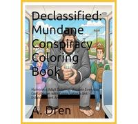 Declassified: Mundane Conspiracy Coloring Book: Humorous Adult Coloring: Uncover Everyday Conspiracies with Funny Satire & Anti-Establishment Art