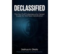 Declassified: The No-Fluff Cybersecurity Career Guide for the Next Generation