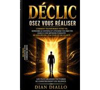 DÉCLIC - OSEZ VOUS RÉALISER: Comment transformer votre vie en 90 jours grâce à une méthode de discipline, d’action et de clar