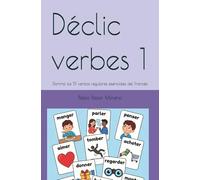 Déclic verbes 1: Domina los 51 verbos regulares esenciales del Francés (Déclic Verbes - Je pratique les verbes réguliers)
