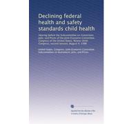 Declining federal health and safety standards child health: Hearing before the Subcommittee on Investment, Jobs, and Prices of the Joint Economic ... Congress, second session, August 4, 1986