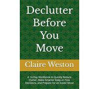 Declutter Before You Move: A 14-Day Workbook to Quickly Reduce Clutter, Make Smarter Keep-or-Toss Decisions, and Prepare for an Easier Move (The Stress-Free Moving System)