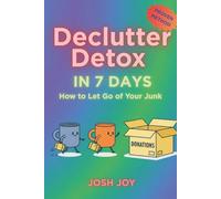 Declutter Detox in 7 Days: The Stress-Free Method to Let Go of Your Stuff and Reclaim Your Space, Time, and Peace of Mind (7-Day Habit Reset Challenge)
