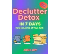 Declutter Detox in 7 Days: The Stress-Free Method to Let Go of Your Stuff and Reclaim Your Space, Time, and Peace of Mind (7-Day Habit Reset Challenge)