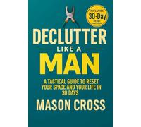 Declutter Like a Man: A Tactical Guide to Reset Your Space, Mind, and Life in 30 Days