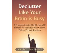 Declutter Like Your Brain Is Busy: A Compassionate ADHD-Friendly System for Families Who Cannot Follow Perfect Routines