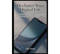 Declutter Your Digital Life: A Practical Guide to Reorganizing and Managing Your Digital World (Declutter Your Life Series)