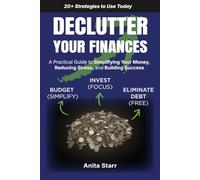 Declutter Your Finances: A Practical Guide to Simplifying Your Money, Reducing Stress, and Building Success