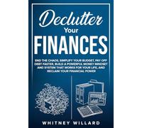 Declutter Your Finances: End the Chaos, Simplify Your Budget, Pay Off Debt Faster, Build a Powerful Money Mindset and System That Works for Your Life, and Reclaim Your Financial Power