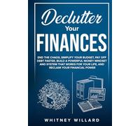 Declutter Your Finances: End the Chaos, Simplify Your Budget, Pay Off Debt Faster, Build a Powerful Money Mindset and System That Works for Your Life, and Reclaim Your Financial Power