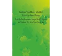 Declutter Your Home: A Guided Room-by-Room Planner: Perfect for Busy Homeowners Ready to Simplify, Organize, and Transform Their Living Spaces Step by Step