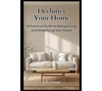Declutter Your Home: A Practical Guide to Reorganizing and Simplifying Your Home (Declutter Your Life Series)