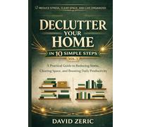 Declutter Your Home in 10 Simple Steps: A Practical Guide to Reducing Stress, Clearing Space, and Boosting Daily Productivity (The Intentional Decluttering Series)