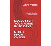 Declutter Your Home in 30 Days: A Step-by-Step Workbook for Overwhelmed Homes-Start from Chaos and Build a System That Works